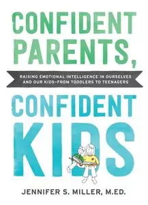 Confident Parents, Confident Kids: Raising Emotional Intelligence in Ourselves and Our Kids: from Toddlers to Teenagers