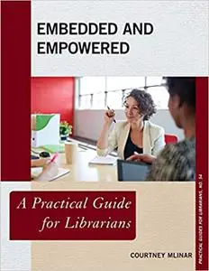 Embedded and Empowered: A Practical Guide for Librarians (Volume 54) (Practical Guides for Librarians