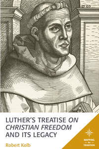 Luther's Treatise On Christian Freedom and Its Legacy