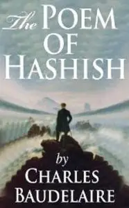 «The Poem of Hashish (The Complete Essay translated by Aleister Crowley)» by Charles Baudelaire