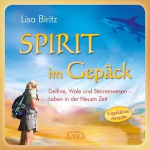 «Spirit im Gepäck: Delfine, Wale und Sternenwesen - Leben in der neuen Zeit» by Lisa Biritz