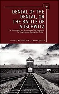 Denial of the Denial, or the Battle of Auschwitz: Debates about the Demography and Geopolitics of the Holocaust