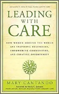 Leading with Care: How Women Around the World are Inspiring Businesses, Empowering Communities, and Creating Opportunity