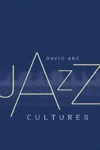 Jazz Cultures by David Ake