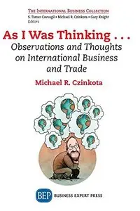 As I Was Thinking.... Observations and Thoughts on International Business and Trade