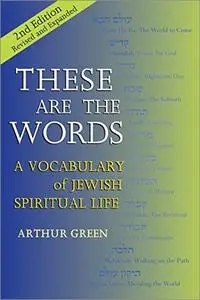 These are the Words: A Vocabulary of Jewish Spiritual Life, 2nd Edition