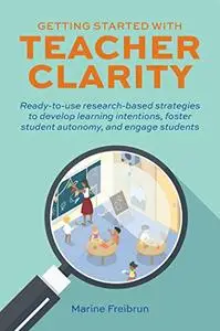 Getting Started with Teacher Clarity: Ready-to-Use Research Based Strategies to Develop Learning Intentions