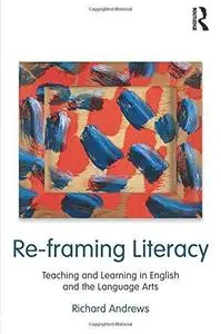 Re-framing Literacy: Teaching and Learning in English and the Language Arts (Language, Culture, and Teaching Series)