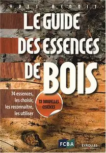 Le Guide des Essences de Bois: 74 essences, les choisir, les reconnaître, les utiliser