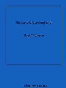 «The Story Of Scotland Yard» by Basil Thomson