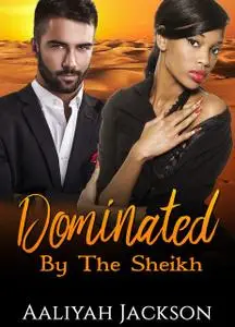 «Dominated By The Sheikh» by Aaliyah Jackson