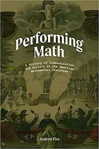 Performing Math: A History of Communication and Anxiety in the American Mathematics Classroom