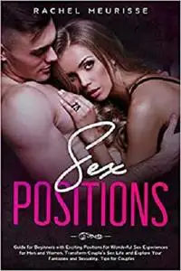 Sex Positions: Guide for Beginners with Exciting Positions for Wonderful Sex Experiences for Men and Women
