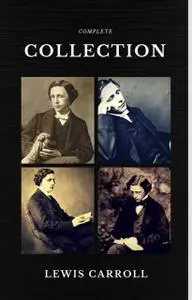 «The Complete Novels of Lewis Carroll With All the Original Illustrations + The Life and Letters of Lewis Carroll» by Le