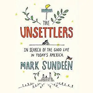 The Unsettlers: In Search of the Good Life in Today's America [Audiobook]