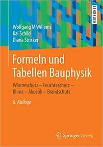 Formeln und Tabellen Bauphysik: Wärmeschutz – Feuchteschutz – Klima – Akustik – Brandschutz, 6. Aufl.