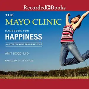 The Mayo Clinic Handbook for Happiness: A 4-Step Plan for Resilient Living [Audiobook]