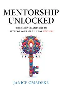 Mentorship Unlocked: The Science and Art of Setting Yourself Up for Success