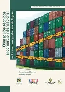 «Obstáculos técnicos al comercio internacional en los sectores productivos de Bogotá» by Germán Umaña Mendoza,Gustavo Ad