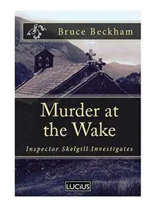 Murder at the Wake (Detective Inspector Skelgill Investigates Book 7)  by Bruce Beckham