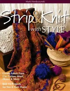 Strip and Knit with Style: Create Fabric-Yarn, Use Cotton, Wool, Fleece and More - Knit 16 Projects for You and Your Home