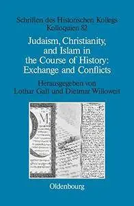 Judaism, Christianity, and Islam in the Course of History: Exchange and Conflicts (Schriften Des Historischen Kollegs)