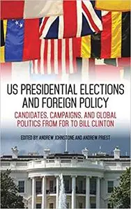 US Presidential Elections and Foreign Policy: Candidates, Campaigns, and Global Politics from FDR to Bill Clinton