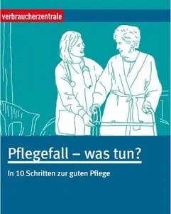 Pflegefall - was tun?: In 10 Schritten zur guten Pflege