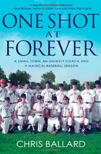 One Shot at Forever: A Small Town, an Unlikely Coach, and a Magical Baseball Season [Repost]