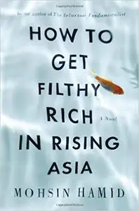 How to Get Filthy Rich in Rising Asia: A Novel