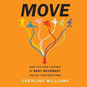 Move: How the New Science of Body Movement Can Set Your Mind Free [Audiobook]