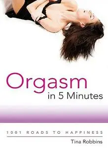 Orgasm in 5 Minutes: 1001 Roads to Happiness