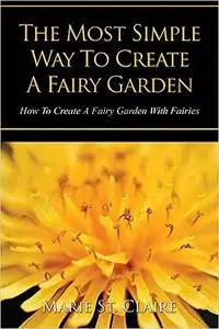 The Most Simple Way to Create a Fairy Garden: How to Create a Fairy Garden with Fairies
