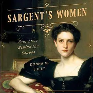 Sargent's Women: Four Lives Behind the Canvas [Audiobook]