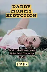 Daddy Mommy Seduction : Short Forbidden Arousing Filthy Adult Taboo Sex Stories
