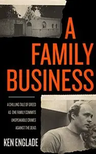 A Family Business: A Chilling Tale of Greed as One Family Commits Unspeakable Crimes Against the Dead