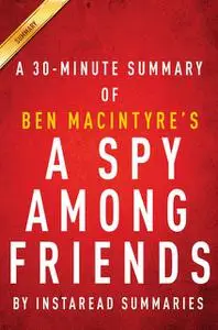 «Summary of A Spy Among Friends» by Instaread Summaries