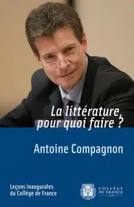 Antoine Compagnon, "La littérature, pour quoi faire ?"