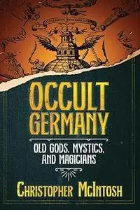 Occult Germany: Old Gods, Mystics, and Magicians