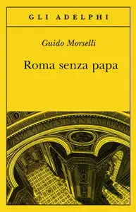 Guido Morselli - Roma senza papa