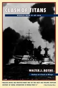 «Clash of Titans: World War II at Sea» by Walter J. Boyne