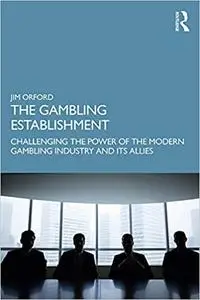 The Gambling Establishment: Challenging the Power of the Modern Gambling Industry and its Allies
