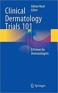 Clinical Dermatology Trials 101: A Primer for Dermatologists