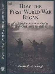 How the First World War Began: The Triple Entente and the Coming of the Great War of 1914-1918 - McCullough (1999)
