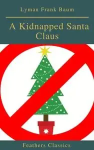 «A Kidnapped Santa Claus (Feathers Classics)» by Lyman Frank Baum