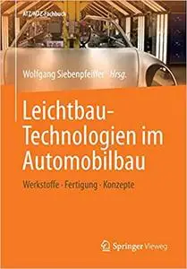 Leichtbau-Technologien im Automobilbau: Werkstoffe - Fertigung - Konzepte