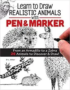 Learn to Draw Realistic Animals with Pen & Marker: From an Armadillo to a Zebra 26 Animals to Discover & Draw!