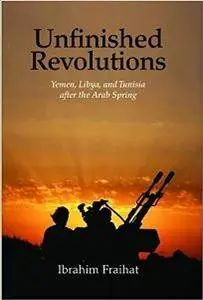 Unfinished Revolutions : Yemen, Libya, and Tunisia After the Arab Spring