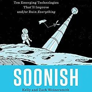 Soonish: Ten Emerging Technologies That'll Improve and/or Ruin Everything [Audiobook]