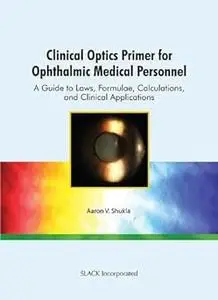 Clinical Optics Primer for Ophthalmic Medical Personnel: A Guide to Laws, Formulae, Calculations, and Clinical Applicati